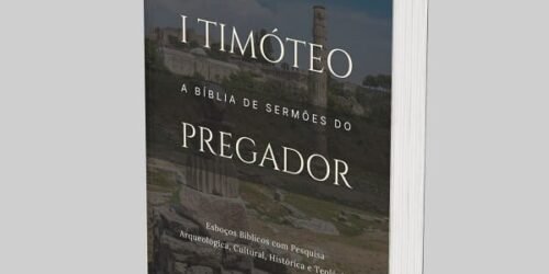 1 Timóteo: A Bíblia de Esboços Bíblicos para Pregação de Sermões Expositivos e Estudos Bíblicos