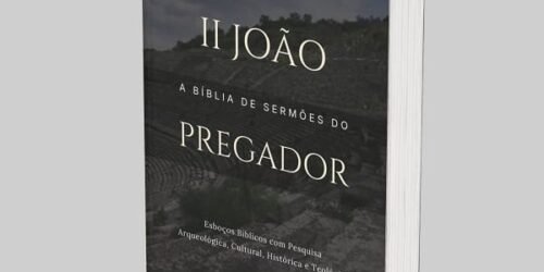 2 João: A Bíblia de Esboços Bíblicos para Pregação de Sermões Expositivos e Estudos Bíblicos