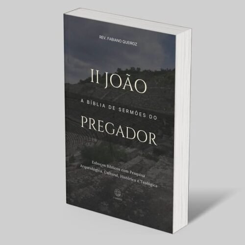 2 João: A Bíblia de Esboços Bíblicos para Pregação de Sermões Expositivos e Estudos Bíblicos
