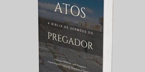 Atos dos Apóstolos: A Bíblia de Esboços Bíblicos para Pregação de Sermões Expositivos e Estudos Bíblicos