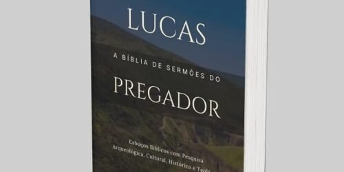 Lucas: A Bíblia de Esboços Bíblicos para Pregação de Sermões Expositivos e Estudos Bíblicos