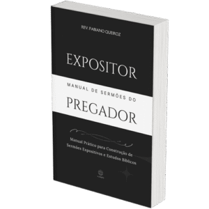Expositor: O Manual de Pregação Expositiva - Um Guia para Criação de Sermões Expositivos e Estudos Bíblicos Poderosos - Rev. Fabiano Queiroz