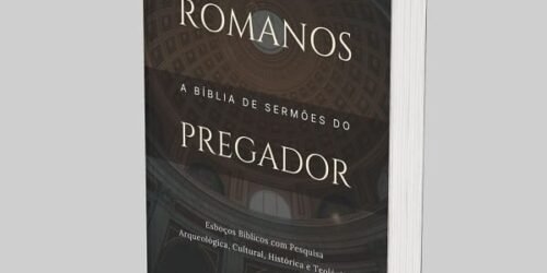 Romanos: A Bíblia de Esboços Bíblicos para Pregação de Sermões Expositivos e Estudos Bíblicos