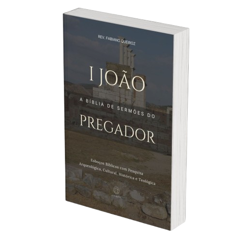 1 João: A Bíblia de Sermões do Pregador - Esboços de Pregação, Esboços Bíblicos, Sermões em 1 João - Rev. Fabiano Queiroz