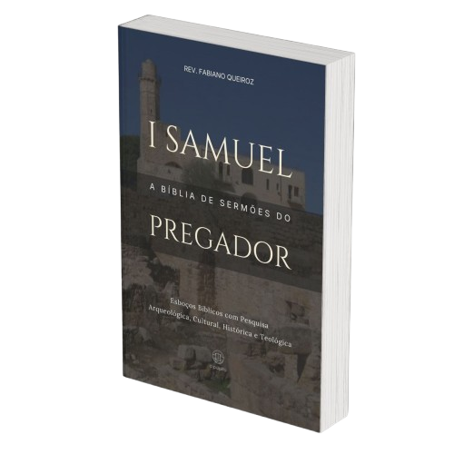 1 Samuel: A Bíblia de Sermões do Pregador - Esboços de Pregação, Esboços Bíblicos, Sermões em 1 Samuel - Rev. Fabiano Queiroz