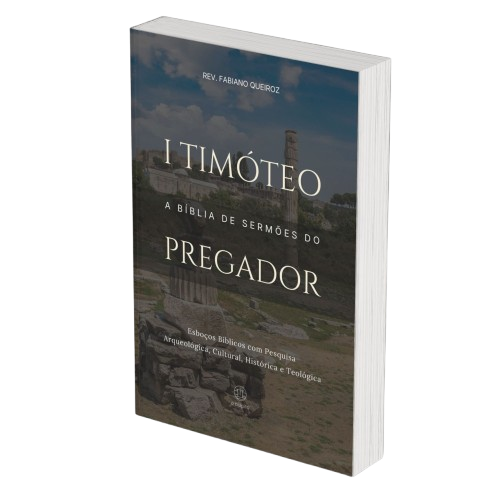 1 Timóteo: A Bíblia de Sermões do Pregador - Esboços de Pregação, Esboços Bíblicos, Sermões em 1 Timóteo - Rev. Fabiano Queiroz