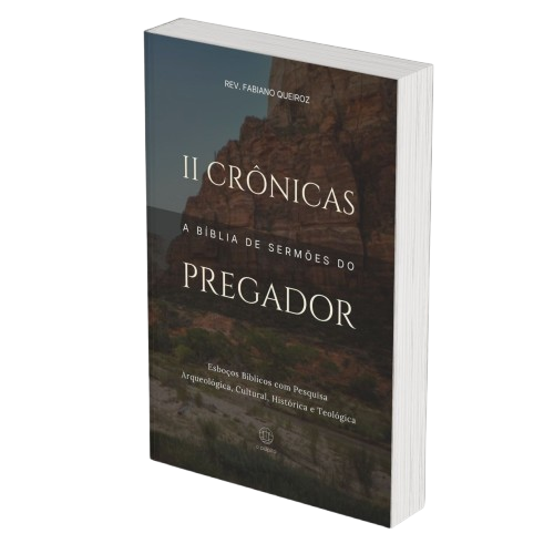 2 Crônicas: A Bíblia de Sermões do Pregador - Esboços de Pregação, Esboços Bíblicos, Sermões em 2 Crônicas - Rev. Fabiano Queiroz
