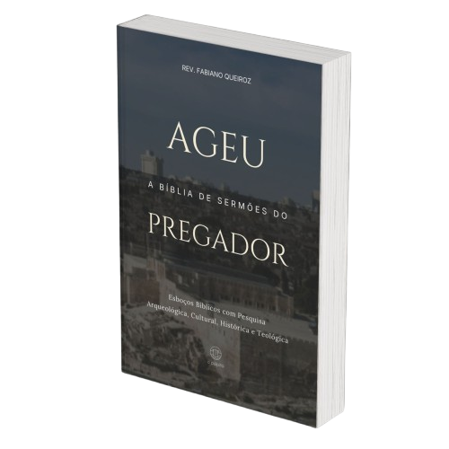 Ageu - A Bíblia de Sermões do Pregador - Esboços de Pregação, Esboços Bíblicos, Sermões em Ageu - Rev. Fabiano Queiroz