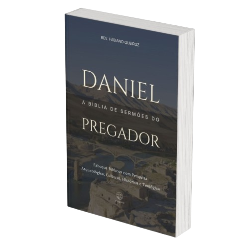 Daniel: A Bíblia de Sermões do Pregador - Esboços de Pregação, Esboços Bíblicos, Sermões em Daniel - Rev. Fabiano Queiroz