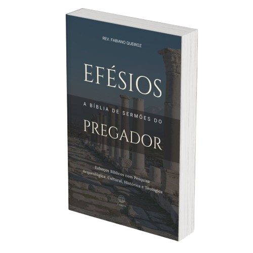 Efésios - A Bíblia de Sermões do Pregador - Esboços de Pregação, Esboços Bíblicos, Sermões em Atos - Rev. Fabiano Queiroz