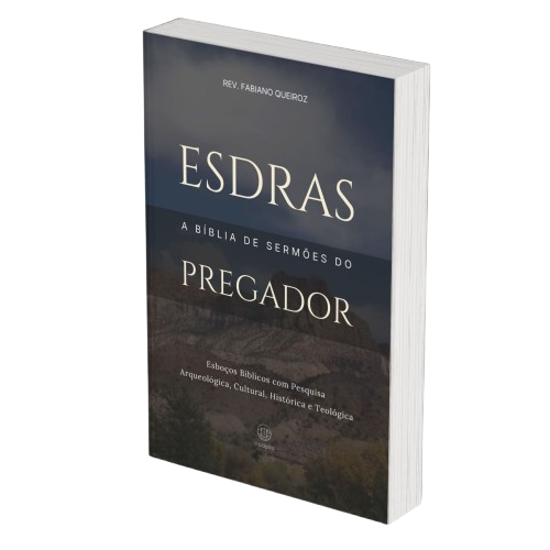 Esdras: A Bíblia de Sermões do Pregador - Esboços de Pregação, Esboços Bíblicos, Sermões em Esdras - Rev. Fabiano Queiroz
