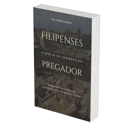 Filipenses - A Bíblia de Sermões do Pregador - Esboços de Pregação, Esboços Bíblicos, Sermões em Atos - Rev. Fabiano Queiroz