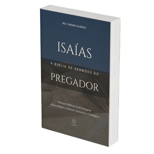 Isaías: A Bíblia de Sermões do Pregador - Esboços de Pregação, Esboços Bíblicos, Sermões em Isaías - Rev. Fabiano Queiroz