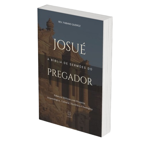 Josué: A Bíblia de Sermões do Pregador - Esboços de Pregação, Esboços Bíblicos, Sermões em Josué - Rev. Fabiano Queiroz