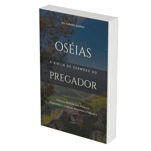 Oseias: A Bíblia de Sermões do Pregador - Esboços de Pregação, Esboços Bíblicos, Sermões em Oseias - Rev. Fabiano Queiroz