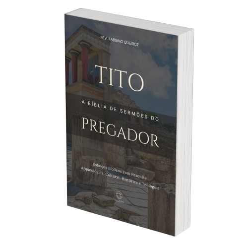 TITO: A Bíblia de Sermões do Pregador - Esboços de Pregação, Esboços Bíblicos, Sermões em TITO - Rev. Fabiano Queiroz