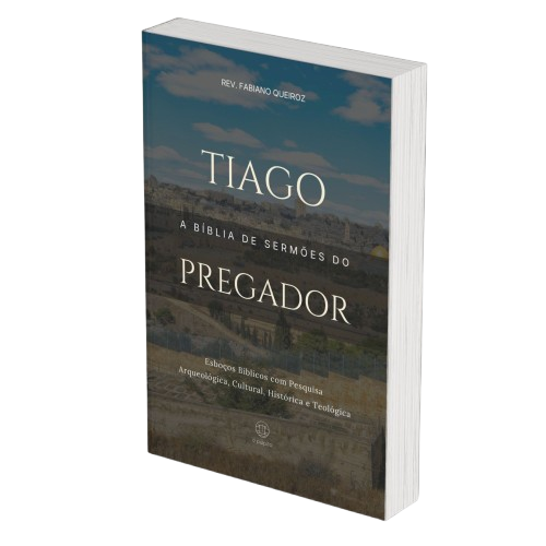 Tiago: A Bíblia de Sermões do Pregador - Esboços de Pregação, Esboços Bíblicos, Sermões em Tiago - Rev. Fabiano Queiroz