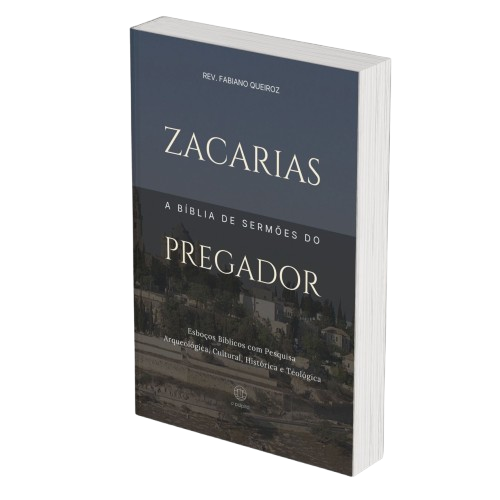 Zacarias: A Bíblia de Sermões do Pregador - Esboços de Pregação, Esboços Bíblicos, Sermões em Zacarias - Rev. Fabiano Queiroz