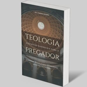 Teologia: Doutrinas Essenciais para Pregadores do Evangelho