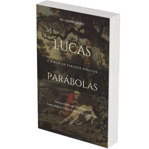Parábolas de Lucas - A Bíblia de Sermões do Pregador - Esboços Bíblicos Para Pregação e Estudos Bíblicos - Rev. Fabiano Queiroz