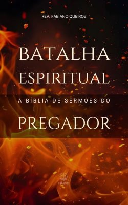 Batalha Espiritual - A Bíblia de Sermões do Pregador - Esboços Bíblicos Para Pregação e Estudos Bíblicos