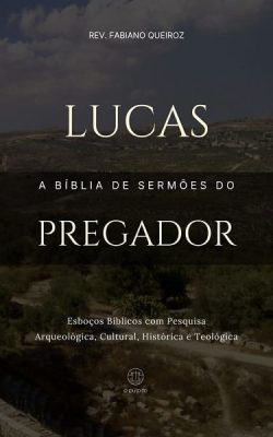 Esboços bíblicos para pregação de sermões expositivos em Lucas