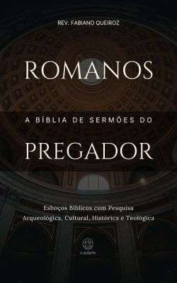 Esboços bíblicos para pregação de sermões expositivos em Romanos